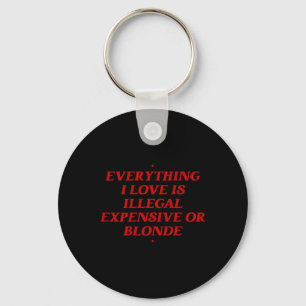 Everything I Love Is Illegal Expensive Or Blonde T Key Ring