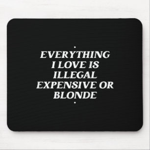 Everything I Love Is Illegal Expensive Or Blonde T Mouse Mat