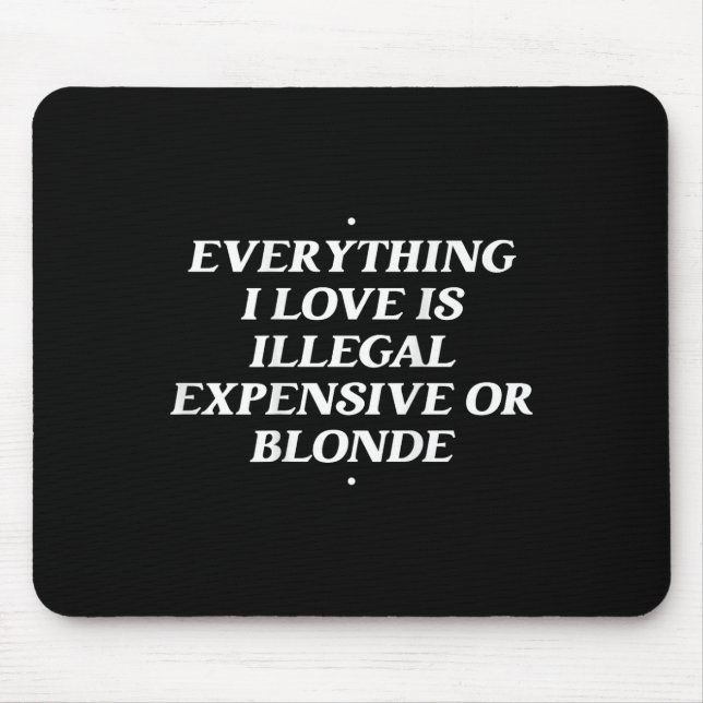 Everything I Love Is Illegal Expensive Or Blonde T Mouse Mat (Front)