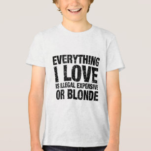 Everything I Love Is Illegal Expensive Or Blonde  Tri-Blend Shirt