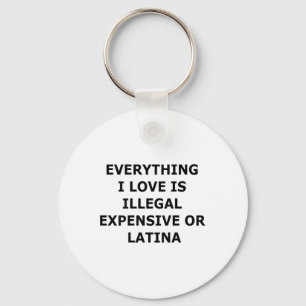 Everything I Love Is Illegal Expensive Or Latina ( Key Ring