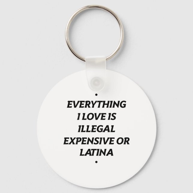 Everything I Love Is Illegal Expensive Or Latina ( Key Ring (Front)