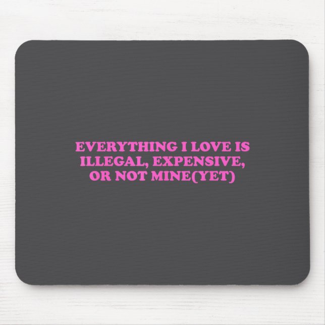 Everything, I Love Is Illegal, Expensive, Or Not M Mouse Mat (Front)