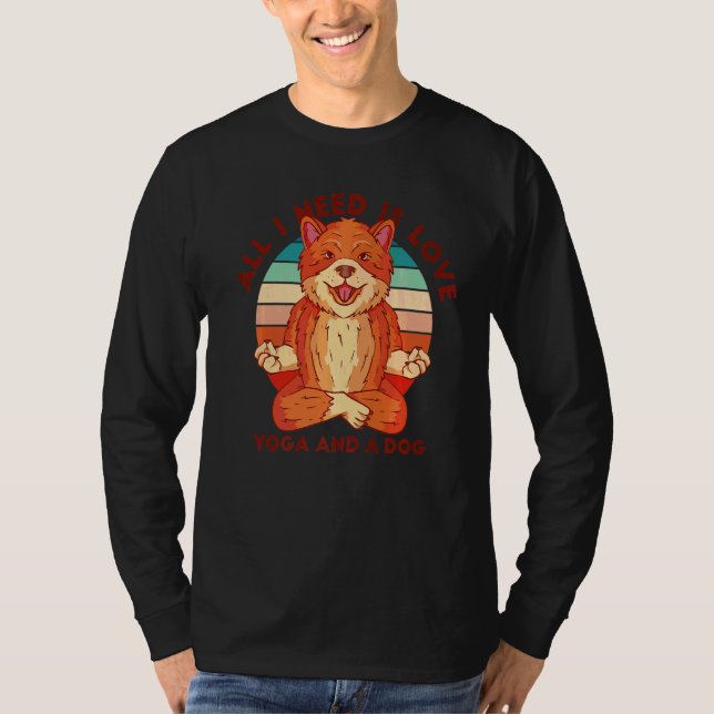 Everything I Need Is Love Yoga And A Dog T-Shirt (Front)