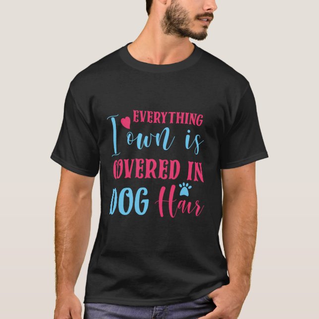 Everything I Own Is Covered In Dog Hair Funny Dog  T-Shirt (Front)