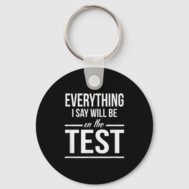 Everything I Say Will Be On The Test Teacher Men W Key Ring (Front)