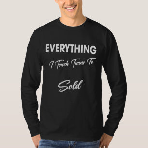 Everything I Touch Turns To Sold Humour Graphic 1 T-Shirt