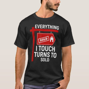 Everything I Touch Turns To Sold  Realtor Real Est T-Shirt