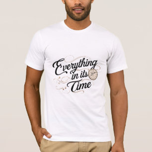 Everything in Its Time T-Shirt