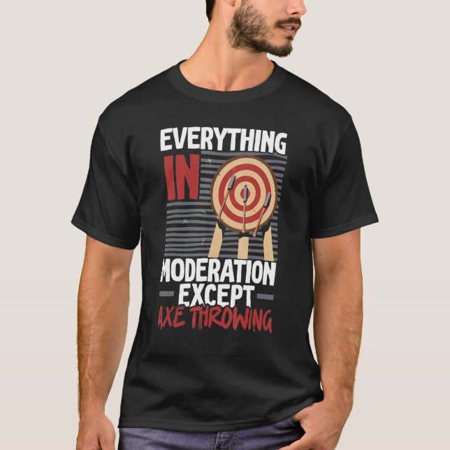 Everything In Moderation Except Axe Throwing Axe T T-Shirt (Front)