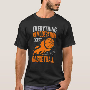 Everything In Moderation Except Basketball Player T-Shirt