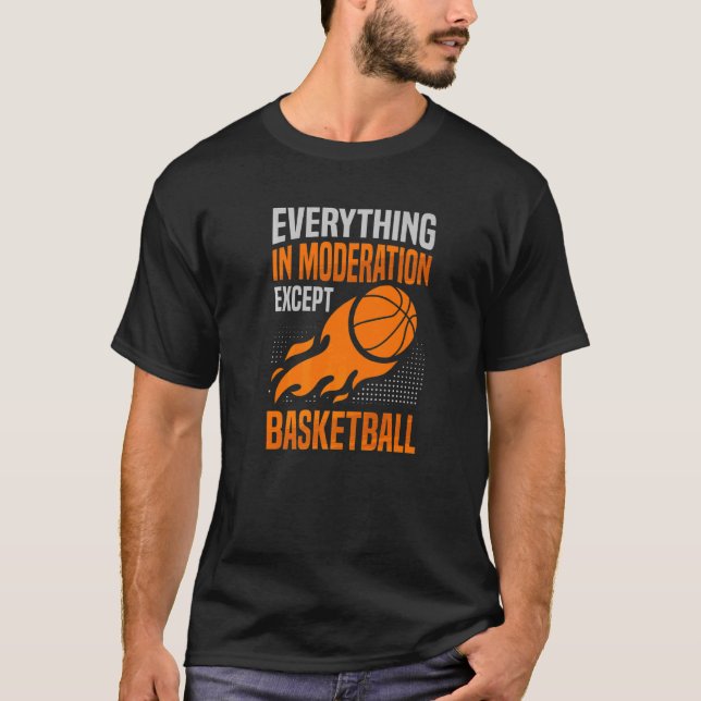 Everything In Moderation Except Basketball Player  T-Shirt (Front)