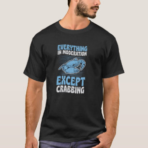 Everything In Moderation Except Crabbing T-Shirt