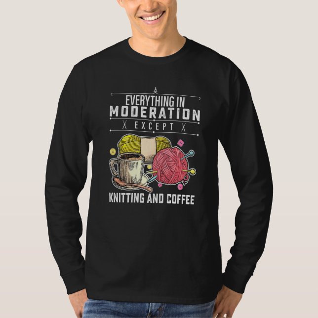 Everything In Moderation Except Knitting And Coffe T-Shirt (Front)