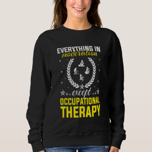 Everything In Moderation Except Occupational Thera Sweatshirt