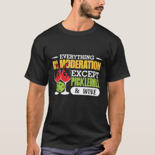 Everything In Moderation Except Pickleball And Win T-Shirt