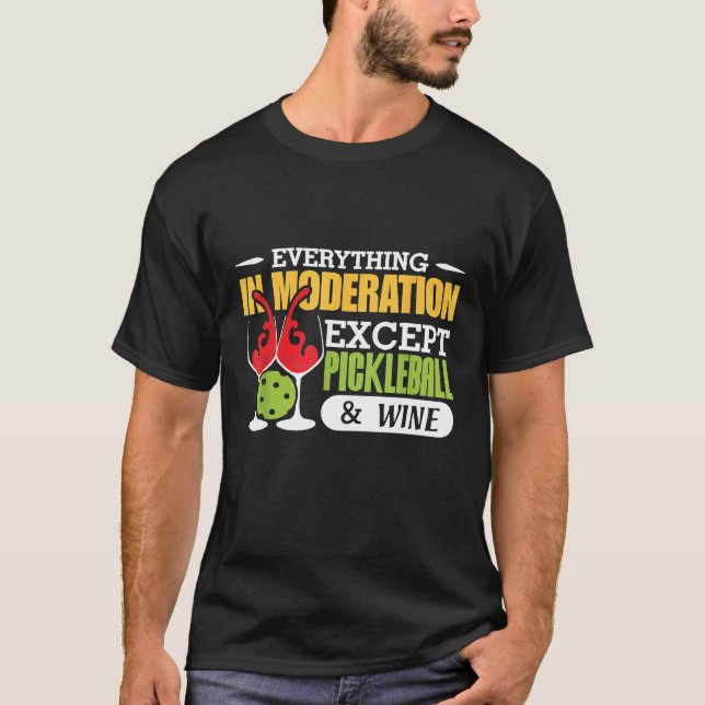 Everything In Moderation Except Pickleball And Win T-Shirt (Front)