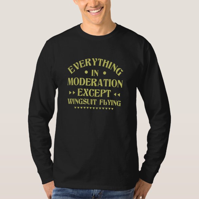 Everything in Moderation Except Wingsuit Flying   T-Shirt (Front)