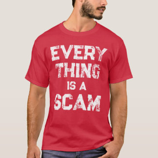 EVERYTHING IS A SCAM  T-Shirt