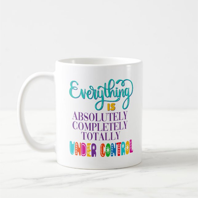 Everything Is Absolutely Completely Under Control Coffee Mug (Left)