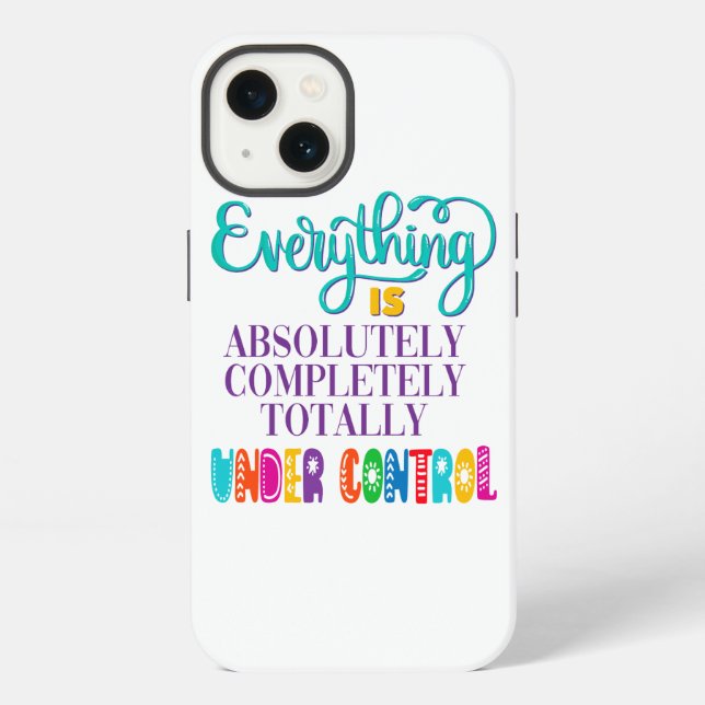 Everything Is Absolutely Completely Under Control iPhone Case (Back)
