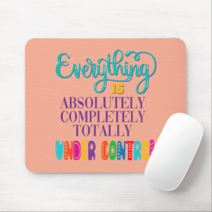 Everything Is Absolutely Completely Under Control Mouse Mat