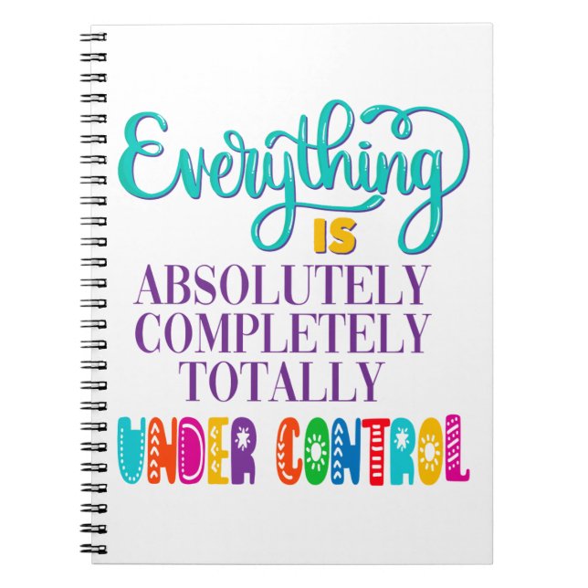Everything Is Absolutely Completely Under Control Notebook (Front)