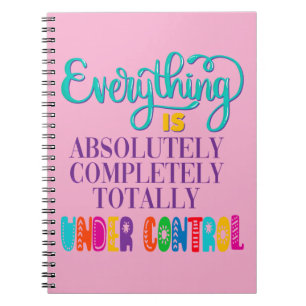 Everything Is Absolutely Completely Under Control Notebook
