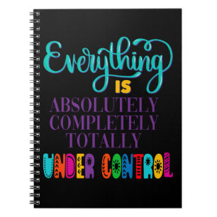 Everything Is Absolutely Completely Under Control Notebook