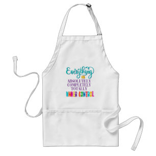 Everything Is Absolutely Completely Under Control Standard Apron