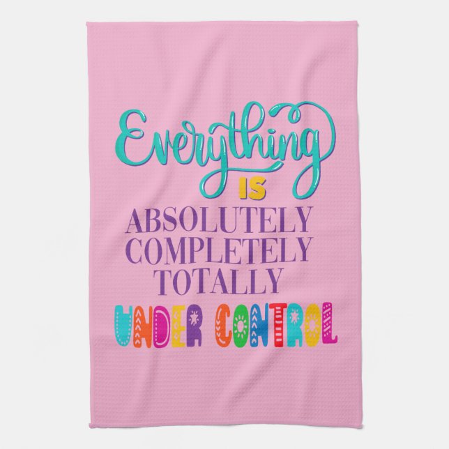 Everything Is Absolutely Completely Under Control Tea Towel (Vertical)