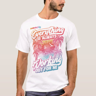 Everything is always working out for me T-Shirt
