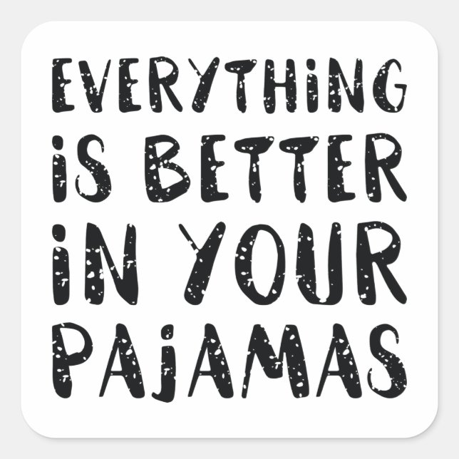 Everything Is Better In Your Pyjamas Square Sticker (Front)