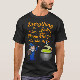 Everything is better when you throw Magic in the M T-Shirt