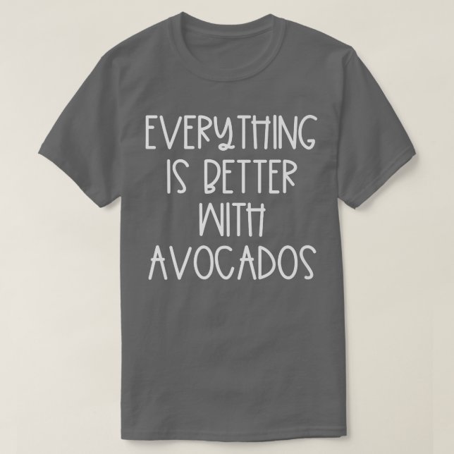 Everything Is Better With Avocados T-Shirt (Design Front)