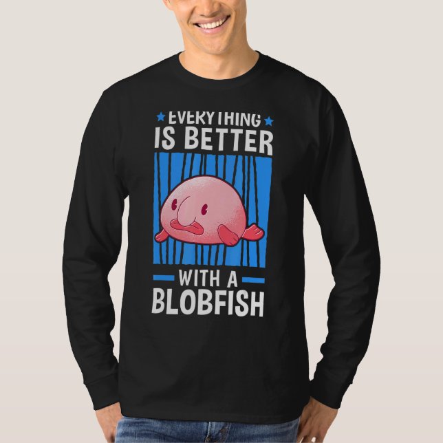Everything Is Better With Blobfish Meme Ugly Blob  T-Shirt (Front)