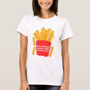 Everything is better with french fries t-shirt