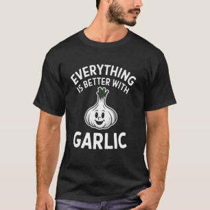 Everything Is Better With Garlic Funny Cooking Hum T-Shirt