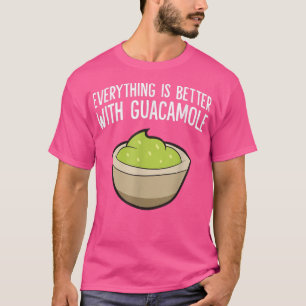 Everything Is Better With Guacamole T-Shirt