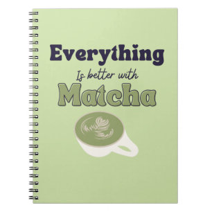 Everything is better with matcha ,Matcha Green Tea Notebook