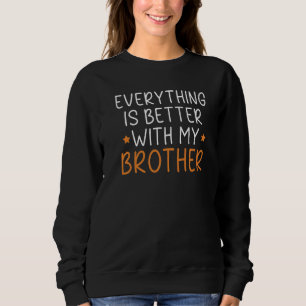 Everything Is Better With My Brother Brotherhood   Sweatshirt