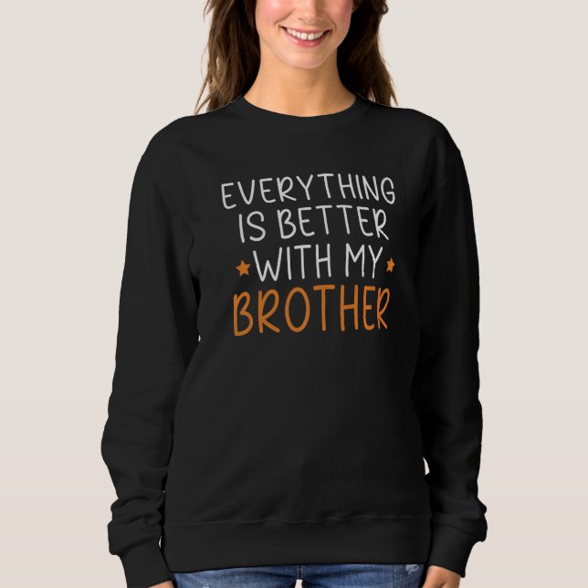 Everything Is Better With My Brother Brotherhood   Sweatshirt (Front)