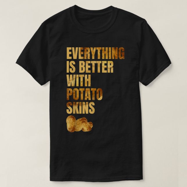 Everything Is Better With Potato Skins Tater Tot F T-Shirt (Design Front)