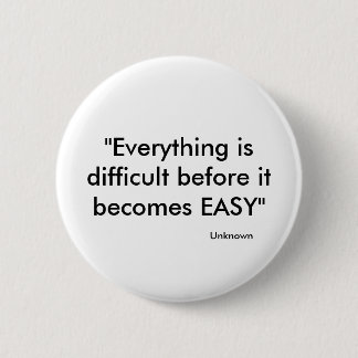 "Everything is difficult before it becomes EASY... 6 Cm Round Badge