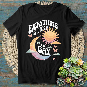 Everything Is Fake And Gay - Sarcastic Humour T-Shirt