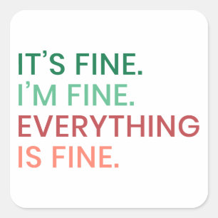 Everything is Fine   Fun Everyday Sarcastic Quote Square Sticker