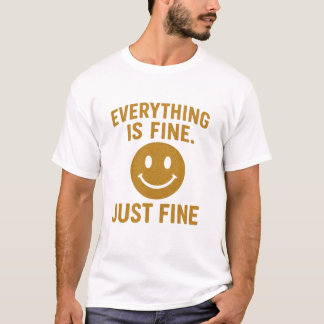 Everything is fine just fine  T-Shirt