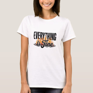Everything is Fine Sarcastic  T-Shirt