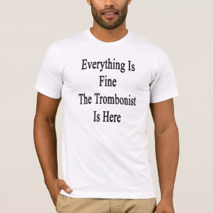 Everything Is Fine The Trombonist Is Here T-Shirt