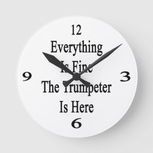 Everything Is Fine The Trumpeter Is Here Round Clock